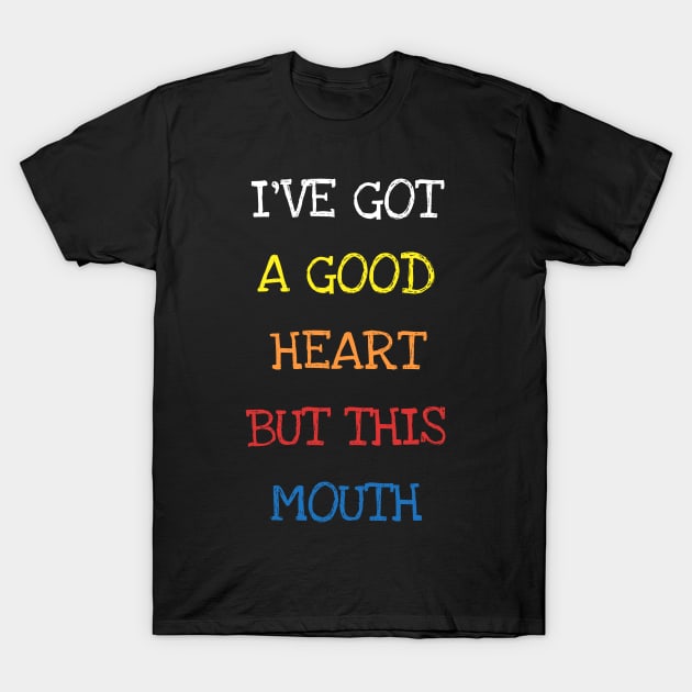 I've Got A Good Heart But This Mouth Tho Sarcasm Adults Tee T-Shirt T-Shirt by DDJOY Perfect Gift Shirts